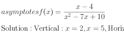 The asymptotes of f(x)=(x-4)/(x^2-7x+10) is Vertical: x=2,x=5,Horizontal: y=0